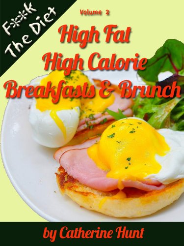 High Fat High Calorie Breakfasts & Brunch (F**k The Diet Book 2)