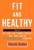 Fit and Healthy - You Can't Be Young Forever but You Can Be Fit and Healthy Forever