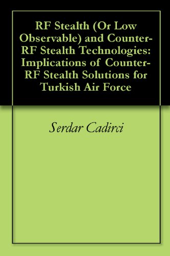 RF Stealth (Or Low Observable) and Counter- RF Stealth Technologies: Implications of Counter- RF Stealth Solutions for Turkish Air Force