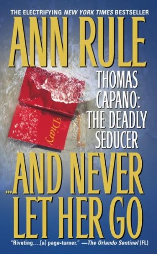 And Never Let Her Go: Thomas Capano : The Deadly Seducer