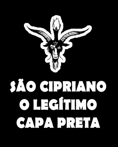 SÃ£o Cipriano O LegÃ­timo Capa Preta - O Livro Proibido de 600 PÃ¡ginas: O LegÃ­timo Capa Preta (Portuguese Edition)
