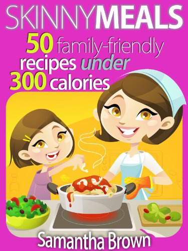 Skinny Meals: 50 Family-Friendly Recipes Under 300 Calories
