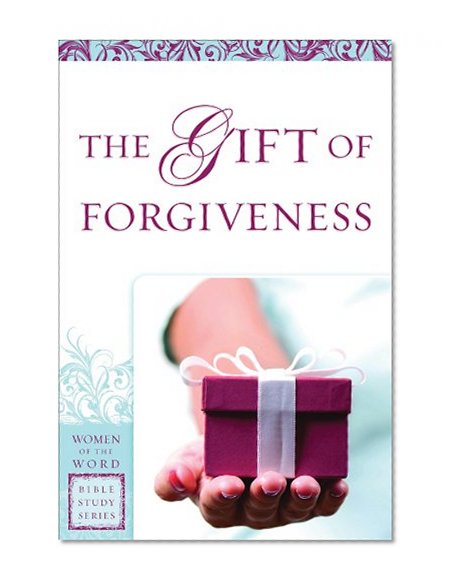 The Gift of Forgiveness (Women of the Word Bible Study)