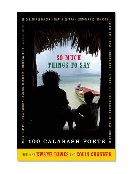So Much Things to Say: 100 Poets from the First Ten Years of the Calabash International Literary Festival