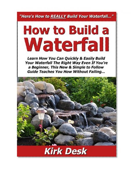 How to Build a Waterfall: Learn How You Can Quickly & Easily Build Your Waterfall The Right Way Even If You're a Beginner, This New & Simple to Follow Guide Teaches You How Without Failing