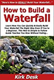 How to Build a Waterfall: Learn How You Can Quickly & Easily Build Your Waterfall The Right Way Even If You're a Beginner, This New & Simple to Follow Guide Teaches You How Without Failing