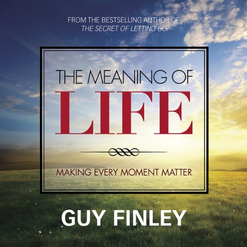 The Meaning of Life: Making Every Moment Matter