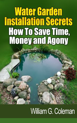 Water Garden Installation Secrets: How To Save Time, Money and Agony (Water Garden Masters Series Book 1)