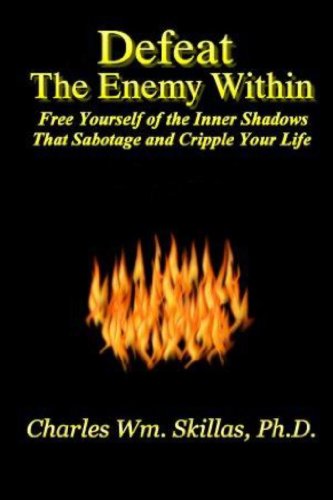 Defeat The Enemy Within: Free Yourself of the Inner Shadows That Sabotage and Cripple Your Life