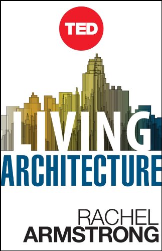 Living Architecture: How Synthetic Biology Can Remake Our Cities and Reshape Our Lives (Kindle Single) (TED Books)