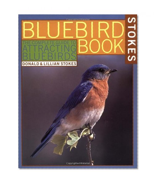The Bluebird Book: The Complete Guide to Attracting Bluebirds (Stokes Backyard Nature Books)