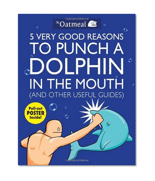 5 Very Good Reasons to Punch a Dolphin in the Mouth (And Other Useful Guides)