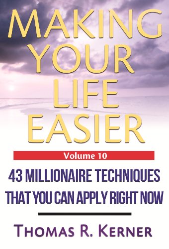 Making Your Life Easier - 43 Millionaire Techniques That You Can Apply Right Now