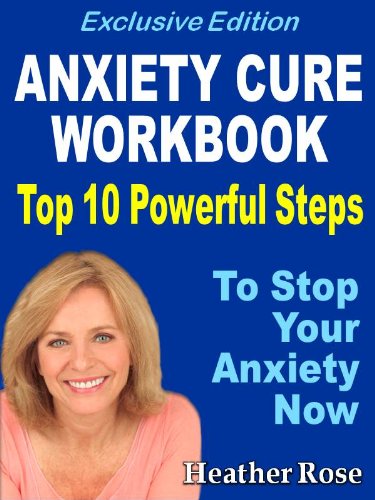 Anxiety Workbook:Top 10 Powerful Steps How To Stop Your Anxiety Now...-Exclusive Edition (The Depression And Anxiety Self Help Cure)