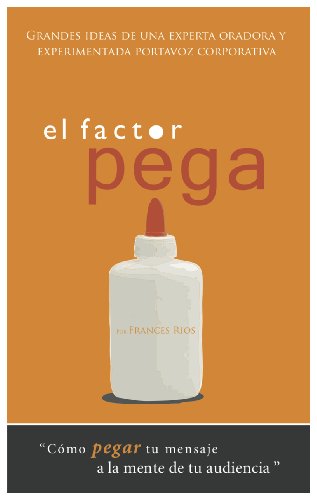 El Factor Pega: CÃ³mo pegar tu mensaje en la mente de la audiencia (The Glue Factor: How to make your message stick to your audience) (Spanish Edition)
