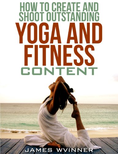 How To Create And Shoot Outstanding Yoga And Fitness Content