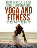 How To Create And Shoot Outstanding Yoga And Fitness Content