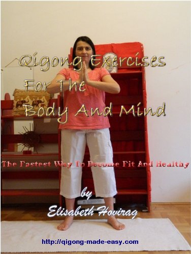 Qigong Exercises For The Body And Mind: The Fastest Way To Become Fit And Healthy