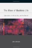 The Allure of Machinic Life: Cybernetics, Artificial Life, and the New AI (Bradford Books)
