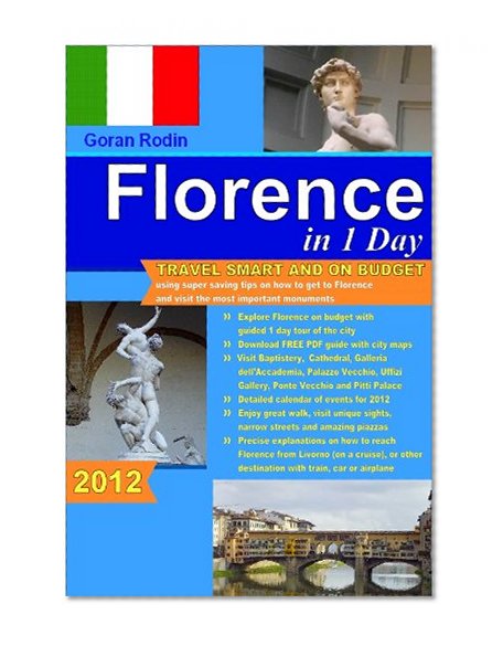Florence in 1 Day, Travel Smart and on Budget, visit the most important monuments in as little as 1 day (Goran Rodin Travel Guides - Travel Guidebook)