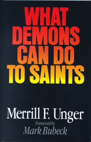 By Merrill F. Unger What Demons Can Do to Saints (New Edition)
