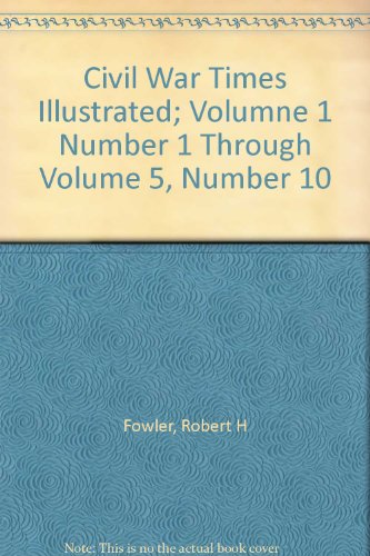 Civil War Times Illustrated; Volumne 1 Number 1 Through Volume 5, Number 10