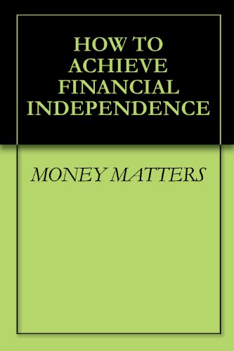 HOW TO ACHIEVE FINANCIAL INDEPENDENCE