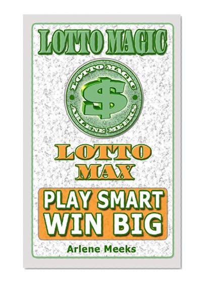 Lotto Max: How to Win the Pick 5 & 6 Lottery (Lotto Magic by Arlene Meeks Book 2)