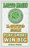 Lotto Max: How to Win the Pick 5 & 6 Lottery (Lotto Magic by Arlene Meeks Book 2)