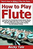 How to Play Flute: Learn How You Can Quickly & Easily Master Playing the Flute The Right Way Even If You're a Beginner, This New & Simple to Follow Guide Teaches You How Without Failing