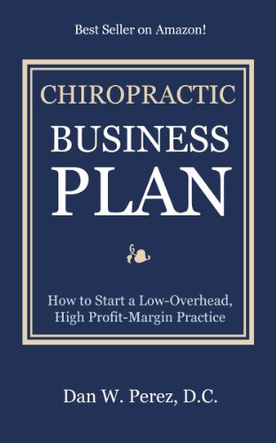 Chiropractic Business Plan:  How to Start a Low Overhead, High Profit Margin Practice