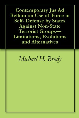 Contemporary Jus Ad Bellum on Use of Force in Self- Defense by States Against Non-State Terrorist Groups-Limitations, Evolutions and Alternatives