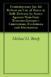 Contemporary Jus Ad Bellum on Use of Force in Self- Defense by States Against Non-State Terrorist Groups-Limitations, Evolutions and Alternatives