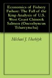 Economics of Fishery Failure: The Fall of the King-Analysis of U.S. West Coast Chinook Salmon (Oncorhyncus Tshawytscha)