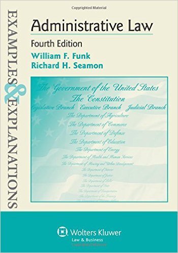 Administrative Law Examples & Explanations: Fourth Edition, 2012