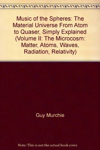 Music of the Spheres: Volume II: The Microcosm; Matter, Atoms, Waves, Radiation, Relativity