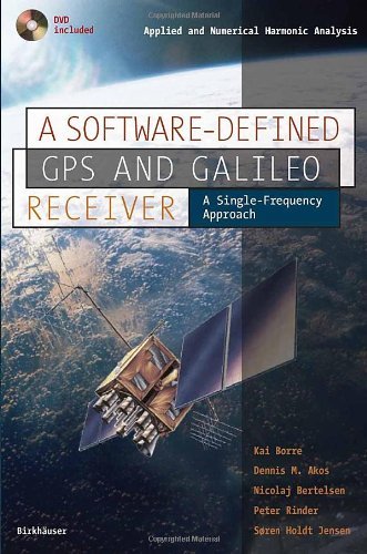 A Software-Defined GPS and Galileo Receiver: A Single-Frequency Approach: 1st (First) Edition