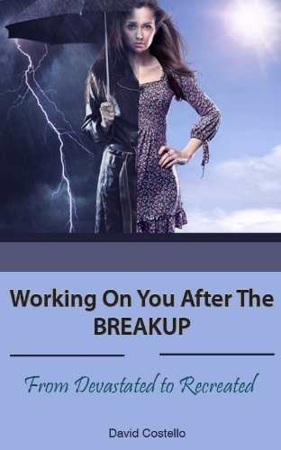 Working on you After the Breakup. From Devastated to Recreated (Starting a New Relationship with your Ex; Winning them Back and Beyond Book 1)