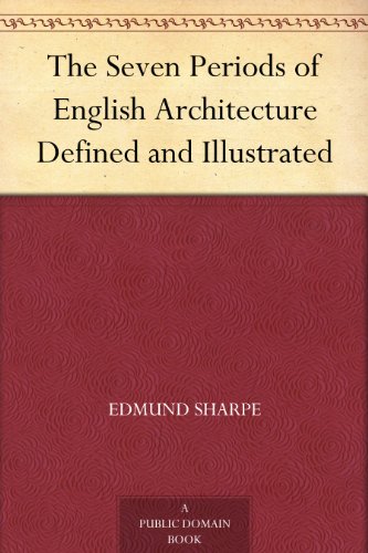 The Seven Periods of English Architecture Defined and Illustrated
