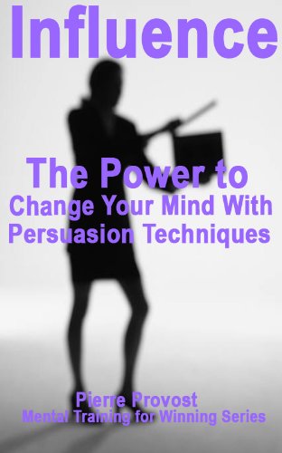 Influence: The Power to Change Your Mind by Persuasion Techniques (Mental Training for Winning Book 10)
