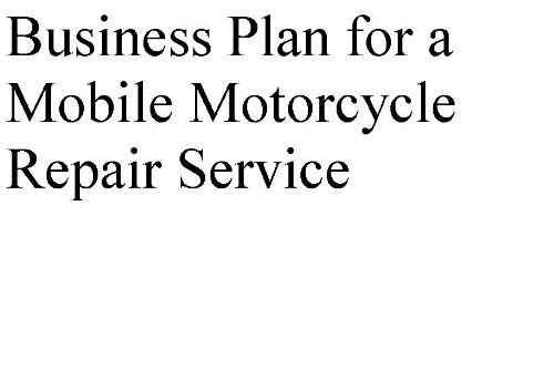 Business Plan for a Mobile Motorcycle Repair Service (Professional Fill-in-the-Blank Business Plans by specific type of business)