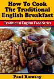 How to Cook the Traditional English Breakfast (Traditional English Food Series Book 1)