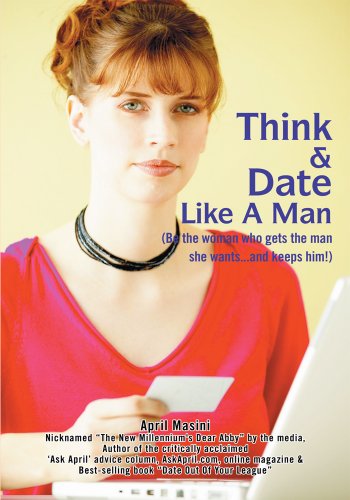 Think & Date Like A Man: (Be the woman who gets the man she wants and keeps him!)