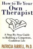 How to Be Your Own Therapist : A Step-by-Step Guide to Taking Back Your Life