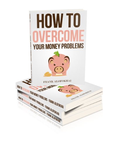 HOW TO OVERCOME YOUR MONEY PROBLEMS