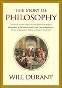 The Story of Philosophy:  The Lives and Opinions of the Great Philosophers of the Western World