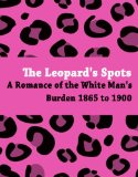 The Leopard's Spots: A Romance of the White Man's Burden 1865 to 1900