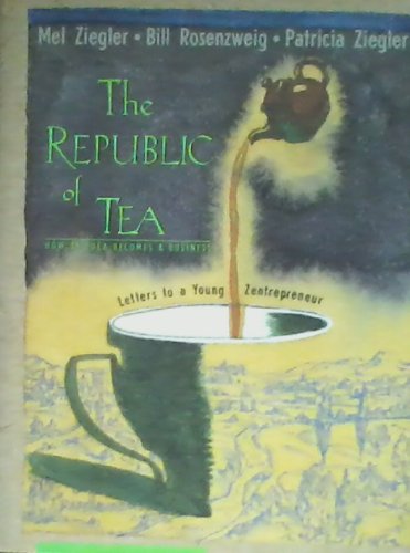 The Republic of Tea How an Idea Becomes a Business Letters to a Young Zentrepreneur