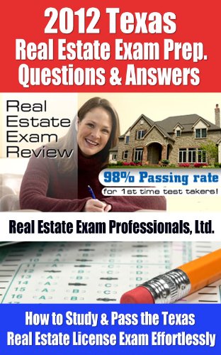2012 Texas Real Estate Exam Prep Questions and Answers - How to Study and Pass the Texas Real Estate License Exam Effortlessly [LIMITED EDITION]
