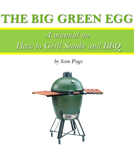The Big Green Egg – A Manual on How to Grill, Smoke and BBQ (The Big Green Egg Manual Book 1)
